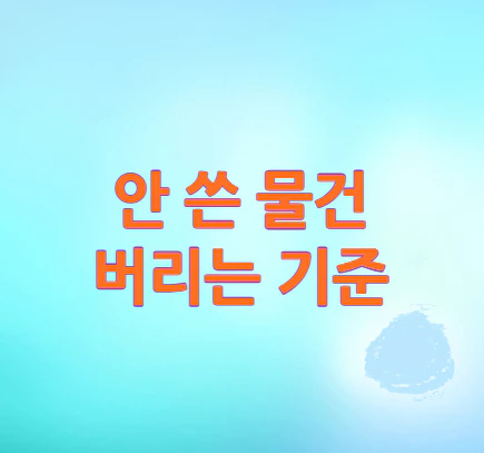 안쓴-물건-버리는-기준