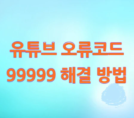 유튜브-오류코드-99999